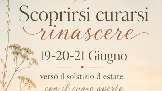 Dal 19 al 21 Giugno - Scoprirsi, Curarsi Rinascere: tre giorni di autentica rigenerazione!